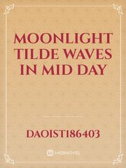 Moonlight tilde waves in mid day