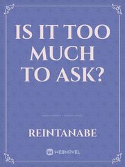 Is It Too Much To Ask? Book