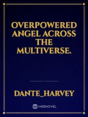 Overpowered Angel across the multiverse. Cliche Novel