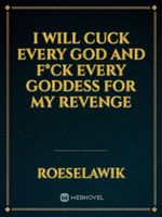 I Will Cuck Every God And F*ck Every Goddess For My Revenge
