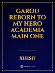 garou reborn to my hero academia main one Undeniable Novel
