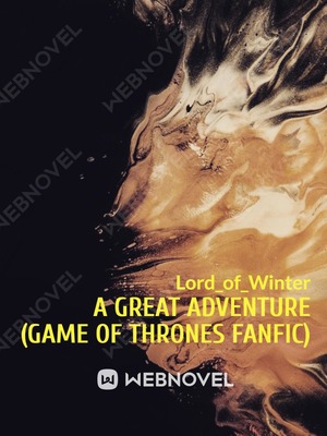 A Great Adventure Game Of Thrones Fanfic Tv Webnovel