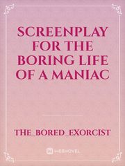 Screenplay for The Boring Life of a Maniac Screenplay Novel