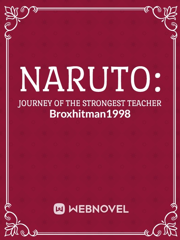Naruto Journey Of The Strongest Teacher By Broxhitman1998 Full Book Limited Free Webnovel Official