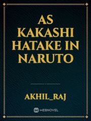 As Kakashi Hatake in Naruto Kakashi Hatake Novel