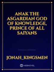 Anak The Asgardian God of Knowledge, Prince of  All Saiyans Dbz Novel