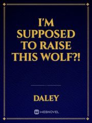 I'm supposed to raise this wolf?! Book