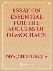 Essay on Essential for the success of Democracy. Essay Novel