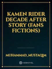 KAMEN RIDER DECADE AFTER STORY (FANS FICTIONS) Kamen Rider Novel