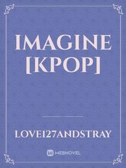 Imagine [Kpop] Kpop Novel