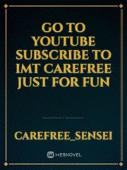 Go To YouTube Subscribe To IMT Carefree Just For Fun Back Novel