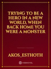 Trying to be a Hero in a New World, When Back Home you were a Monster Nanashi Novel