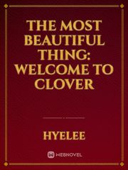 The Most Beautiful Thing: Welcome To Clover