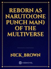 Reborn as Naruto(One punch man) of the multiverse Naruto The Last Novel