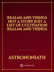 realms and things not a story just a list of cultivation realms and things Reality Novel
