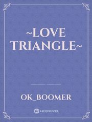~Love Triangle~ Triangle Novel