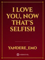I Love You, Now that's Selfish Book