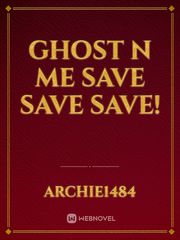 Ghost n me save save save! Save Novel