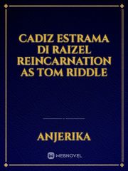 Cadiz estrama di Raizel reincarnation as tom riddle Noblesse Novel
