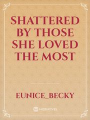 SHATTERED BY THOSE SHE LOVED THE MOST
