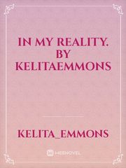 In My Reality. 
by Kelitaemmons