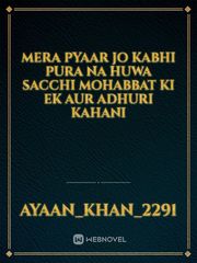 Mera pyaar 
Jo kabhi pura na huwa 

sacchi mohabbat ki ek aur adhuri Kahani Iss Pyaar Ko Kya Naam Doon Novel