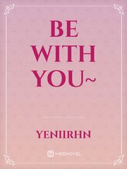 Be With You~