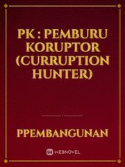 PK : PEMBURU KORUPTOR (CURRUPTION HUNTER) Book