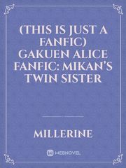 (This is just a fanfic) Gakuen alice fanfic: Mikan’s twin sister Nonfiction Novel
