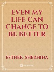Even my life can change to be better