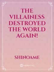 The Villainess Destroyed The World Again! Villainess Novel