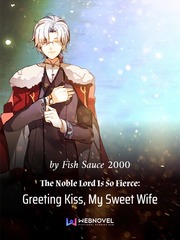 The Noble Lord Is So Fierce: Greeting Kiss, My Sweet Wife Contract Novel