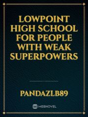 LowPoint High School for People with Weak SuperPowers Weak Hero Novel