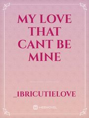 MY LOVE THAT CANT BE MINE Book