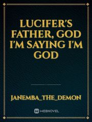 Lucifer's Father, God I'm saying I'm God Uncle Novel