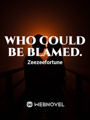 WHO COULD BE BLAMED. Nigeria Novel