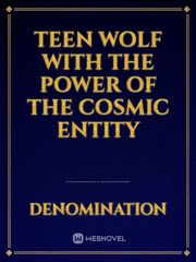 Teen Wolf with the power of The Cosmic Entity Teen Wolf Novel