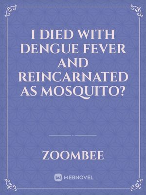 I Died With Dengue Fever And Reincarnated As Mosquito?