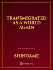 Transmigrated As A World Again