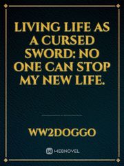 LIVING LIFE AS A CURSED SWORD: No one can stop my new life. Book