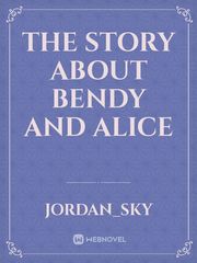 The story about bendy and Alice Bendy Novel