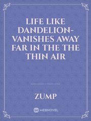 Life like Dandelion- vanishes away far in the the thin air Cafe Novel
