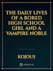 The daily lives of a bored high school girl and a vampire noble Interesting Novel