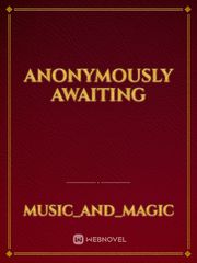 ANONYMOUSLY Awaiting Waiting For You Novel