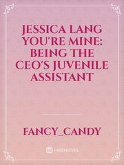 Jessica Lang you're mine: Being the CEO's Juvenile Assistant Book