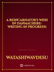A Reincarnator's Wish in Danmachi(Re-Writing in Progress) Erotic Werewolf Novel