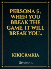 Persona 5 , when you break the game. it will break you.. Vulgar Novel