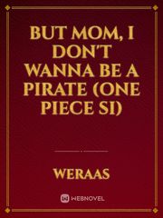 But Mom, I Don't Wanna be a Pirate (One Piece SI) Florida Man Novel