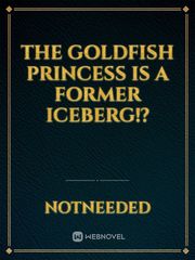 The Goldfish Princess is a Former Iceberg!? Gender Bender Novel