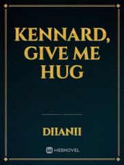 Kennard, Give Me Hug Come And Hug Me Novel